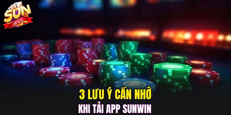 3 lưu ý cần nhớ khi tải app Sunwin 