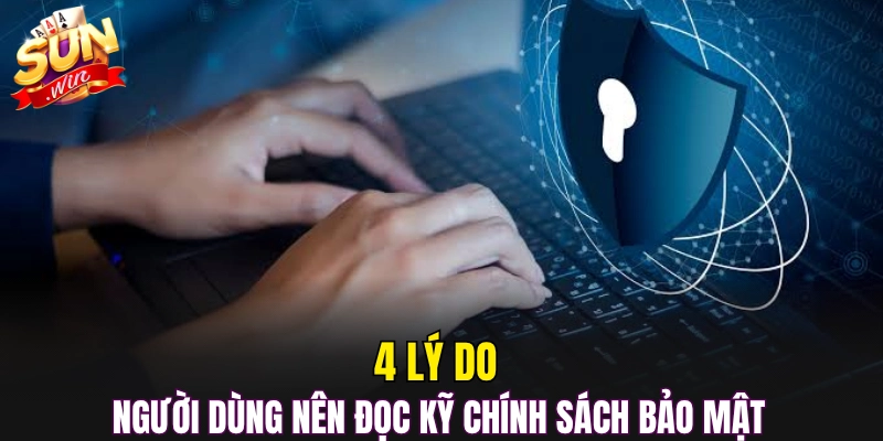 4 Lý do người dùng nên đọc kỹ chính sách bảo mật