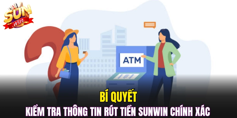 Bí quyết kiểm tra thông tin rút tiền Sunwin chính xác 