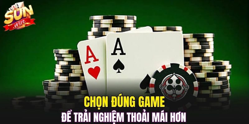 Chọn đúng game để trải nghiệm thoải mái hơn