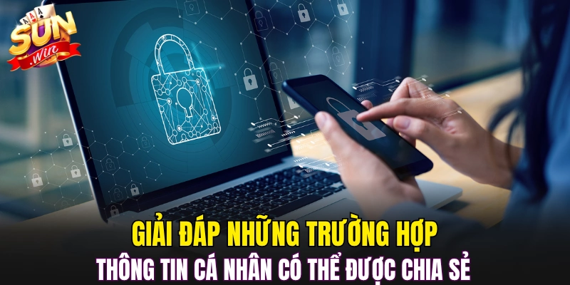 Giải đáp những trường hợp thông tin cá nhân có thể được chia sẻ