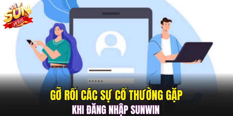 Gỡ rối các sự cố thường gặp khi đăng nhập Sunwin