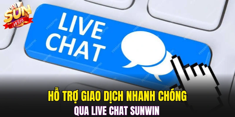 Hỗ trợ giao dịch nhanh chóng qua live chat Sunwin 