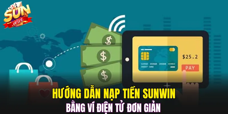 Hướng dẫn nạp tiền Sunwin bằng ví điện tử đơn giản 
