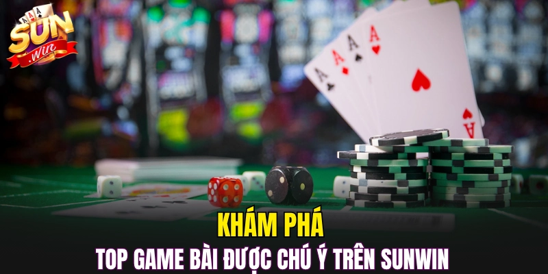 Khám phá top game bài được chú ý trên Sunwin