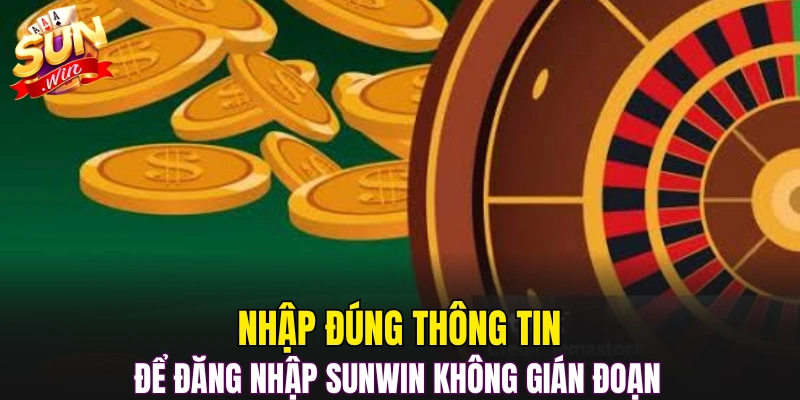 Nhập đúng thông tin để đăng nhập Sunwin không gián đoạn