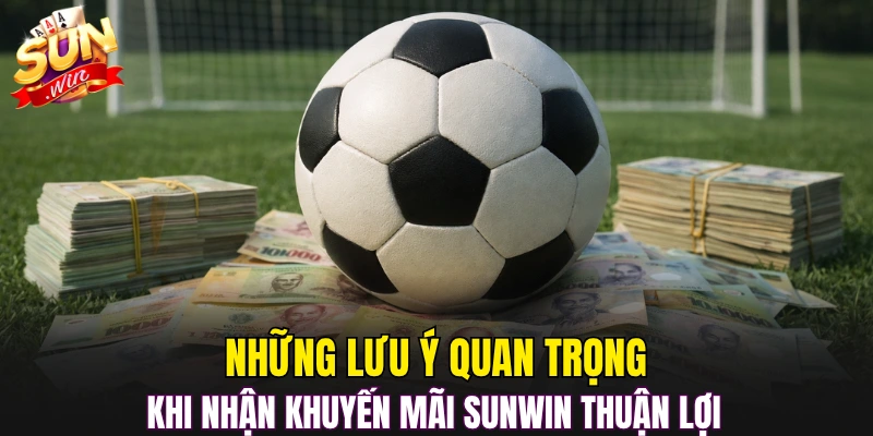 Những lưu ý quan trọng khi nhận khuyến mãi Sunwin thuận lợi