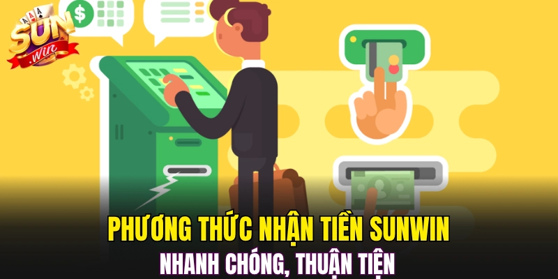 Phương thức nhận tiền Sunwin nhanh chóng, thuận tiện 