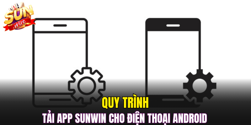 Quy trình tải app Sunwin cho điện thoại Android 
