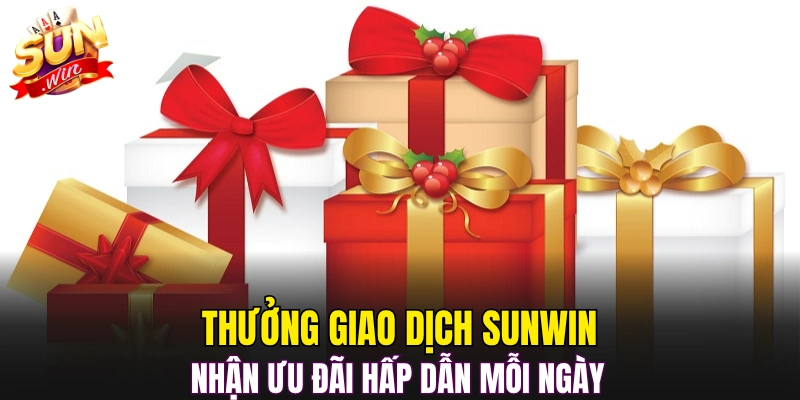 Thưởng giao dịch Sunwin nhận ưu đãi hấp dẫn mỗi ngày